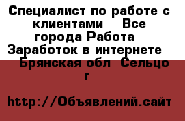 Специалист по работе с клиентами  - Все города Работа » Заработок в интернете   . Брянская обл.,Сельцо г.